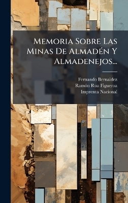 Memoria Sobre Las Minas De AlmadÃ(c)n Y Almadenejos...