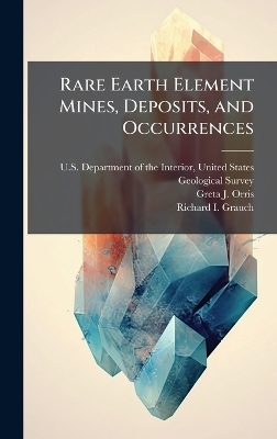 Rare Earth Element Mines, Deposits, and Occurrences - Greta J Orris, Richard I Grauch