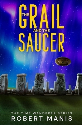 The Grail and the Saucer - Robert Manis