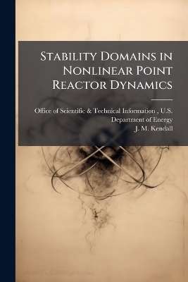 Stability Domains in Nonlinear Point Reactor Dynamics - J M Kendall