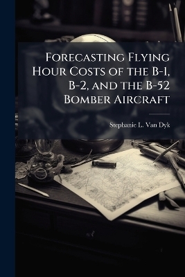 Forecasting Flying Hour Costs of the B-1, B-2, and the B-52 Bomber Aircraft - Stephanie L Van Dyk