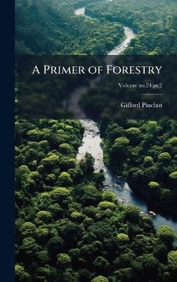 A Primer of Forestry - Gifford 1865-1946 Pinchot