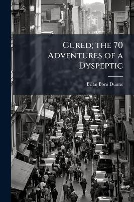 Cured; the 70 Adventures of a Dyspeptic - Brian Bor&atilde;&deg; Dunne