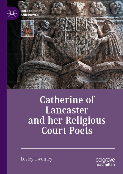 Catherine of Lancaster and her Religious Court Poets - Lesley Twomey