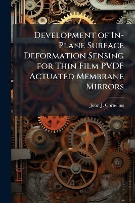 Development of In-Plane Surface Deformation Sensing for Thin Film PVDF Actuated Membrane Mirrors - John J Cornelius