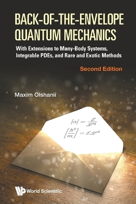 Back-of-the-envelope Quantum Mechanics: With Extensions To Many-body Systems, Integrable Pdes, And Rare And Exotic Methods - Maxim Olchanyi (Olshanii)