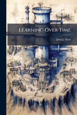 Learning Over Time - John J Marr