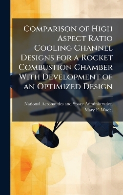 Comparison of High Aspect Ratio Cooling Channel Designs for a Rocket Combustion Chamber With Development of an Optimized Design