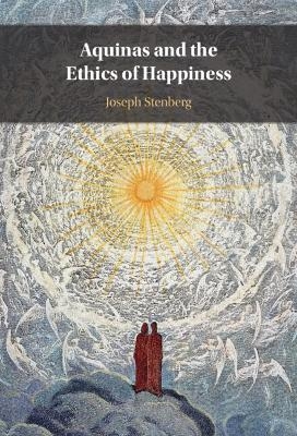 Aquinas and the Ethics of Happiness - Joseph Stenberg