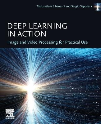 Deep Learning in Action: Image and Video  Processing for Practical Use - Abdussalam Elhanashi, Sergio Saponara