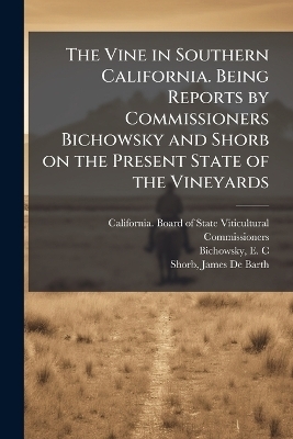 The Vine in Southern California. Being Reports by Commissioners Bichowsky and Shorb on the Present State of the Vineyards - 