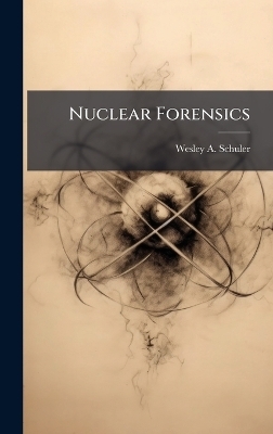 Nuclear Forensics - Wesley A Schuler