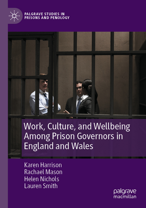 Work, Culture, and Wellbeing Among Prison Governors in England and Wales - Karen Harrison, Rachael Mason, Helen Nichols, Lauren Smith