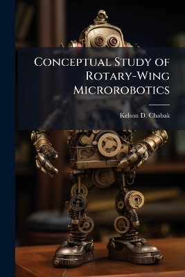 Conceptual Study of Rotary-Wing Microrobotics - Kelson D Chabak