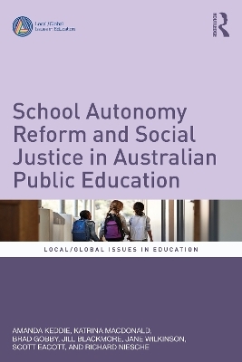 School Autonomy Reform and Social Justice in Australian Public Education - Amanda Keddie, Katrina MacDonald, Brad Gobby, Jill Blackmore, Jane Wilkinson