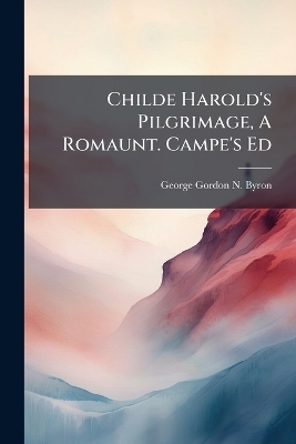 Childe Harold's Pilgrimage, A Romaunt. Campe's Ed - 
