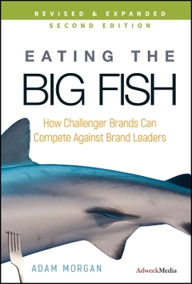 Eating the Big Fish &ndash; How Challenger Brands Can Compete Against Brand Leaders 2e - A Morgan