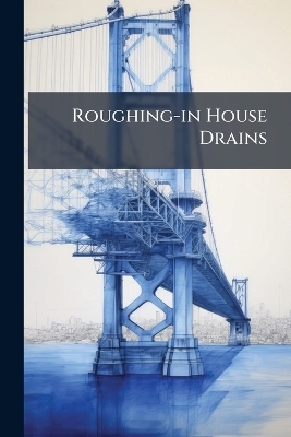 Roughing-in House Drains -  Anonymous