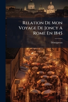 Relation De Mon Voyage De Joncy A Rome En 1845 - D&atilde;(c)Migneux (Abb&atilde;(c) )