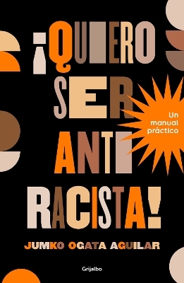 &iexcl;Quiero ser antiracista! Un manual pr&aacute;ctico / I Want to Be an Anti-Racist! A Practical Guide - Jumko Ogata Aguilar