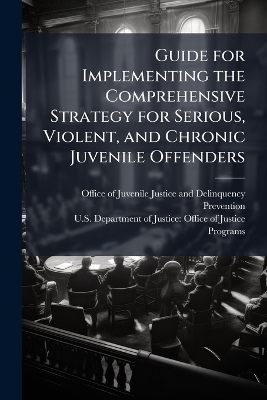 Guide for Implementing the Comprehensive Strategy for Serious, Violent, and Chronic Juvenile Offenders - 