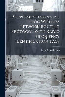 Supplementing an Ad Hoc Wireless Network Routing Protocol With Radio Frequency Identification Tags - Leroy S Willemsen
