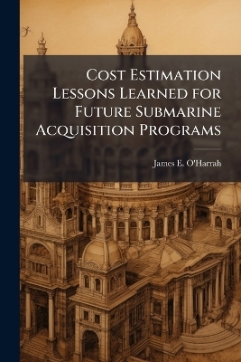 Cost Estimation Lessons Learned for Future Submarine Acquisition Programs - James E O'Harrah