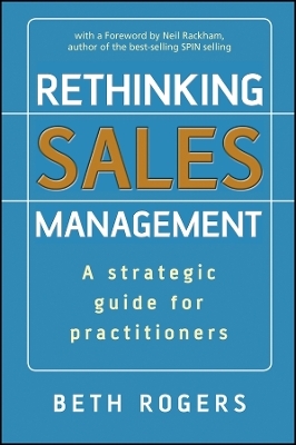 Rethinking Sales Management &ndash; A Strategic Guide for Practitioners - B Rogers