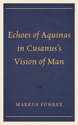 Echoes of Aquinas in Cusanus's Vision of Man - Markus F&uuml;hrer