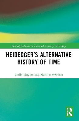 Heidegger’s Alternative History of Time - Emily Hughes, Marilyn Stendera