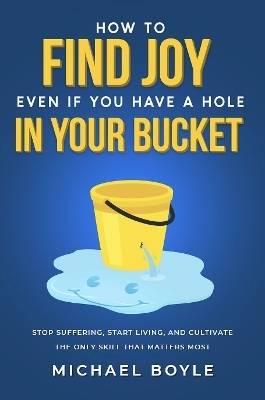 How to Find Joy Even If You Have a Hole in Your Bucket - Michael Boyle