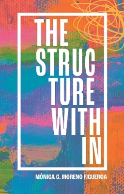 The Structure Within - Monica G. Moreno Figueroa