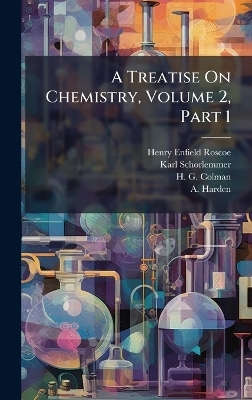 A Treatise On Chemistry, Volume 2, Part 1 - Henry Enfield Roscoe, Karl Schorlemmer
