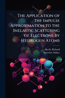 The Application of the Impulse Approximation to the Inelastic Scattering of Electrons by Hydrogen Atoms - Richard Akerib, Sidney Borowitz