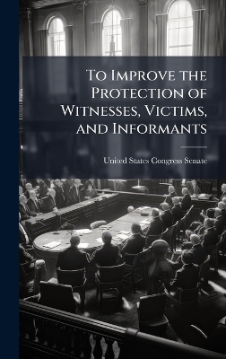 To Improve the Protection of Witnesses, Victims, and Informants