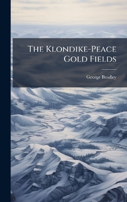 The Klondike-Peace Gold Fields - George Bradley