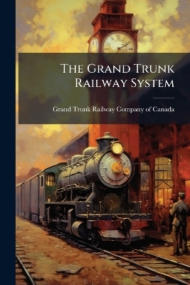 The Grand Trunk Railway System