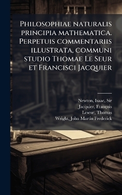 Philosophiae naturalis principia mathematica. Perpetuis commentariis illustrata, communi studio Thomae Le Seur et Francisci Jacquier