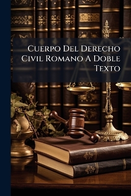 Cuerpo Del Derecho Civil Romano A Doble Texto -  Anonymous