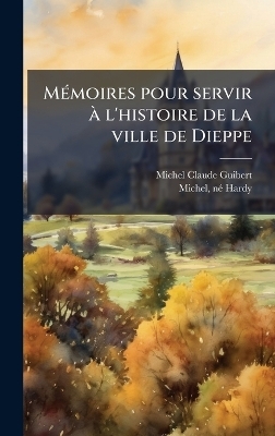 MÃ(c)moires pour servir Ã l'histoire de la ville de Dieppe