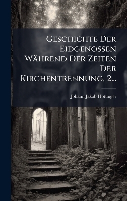 Geschichte Der Eidgenossen Während Der Zeiten Der Kirchentrennung, 2...