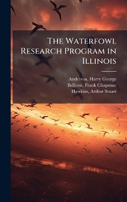 The Waterfowl Research Program in Illinois - Harry George Anderson, Frank Chapman Bellrose, Arthur Stuart Hawkins