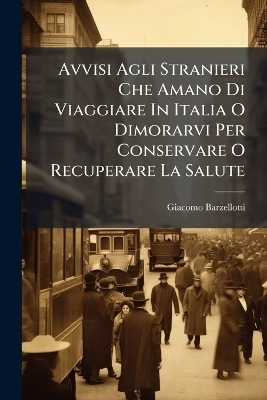 Avvisi Agli Stranieri Che Amano Di Viaggiare In Italia O Dimorarvi Per Conservare O Recuperare La Salute