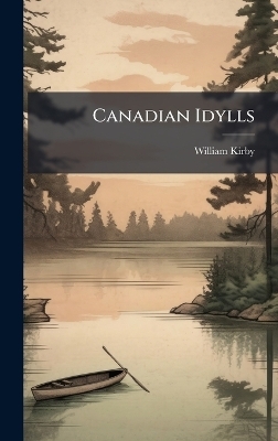 Canadian Idylls - William Kirby