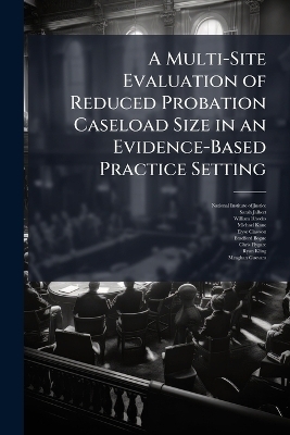 A Multi-Site Evaluation of Reduced Probation Caseload Size in an Evidence-Based Practice Setting - Sarah Jalbert, William Rhodes