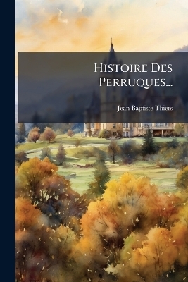 Histoire Des Perruques... - Jean Baptiste Thiers
