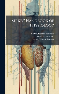 Kirkes' Handbook of Physiology - William Senhouse Kirkes, W Morrant Baker, Vincent Dormer Harris