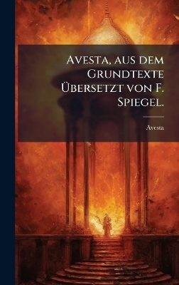 Avesta, aus dem Grundtexte &Atilde;bersetzt von F. Spiegel. - 