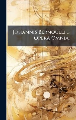 Johannis Bernoulli ... Opera Omnia,