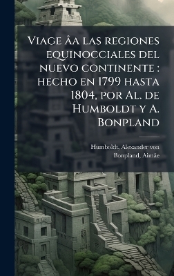Viage &acirc;a las regiones equinocciales del nuevo continente - Alexander von Humboldt, Aim&acirc;e Bonpland